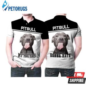 Pitbull To All My Haters Haters Gonna Hate Polo Shirt