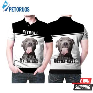 To All My Haters Pitbull Lover Polo Shirt