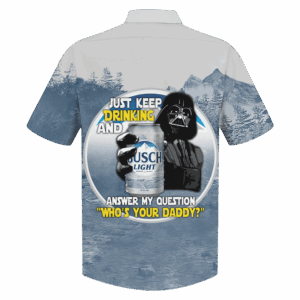 Darth Vader Just Keep Drinking And Answer My Question Who Is Your Daddy Hawaiian Shirt